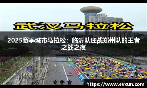 2025赛季城市马拉松：临沂队迎战郑州队的王者之战之夜